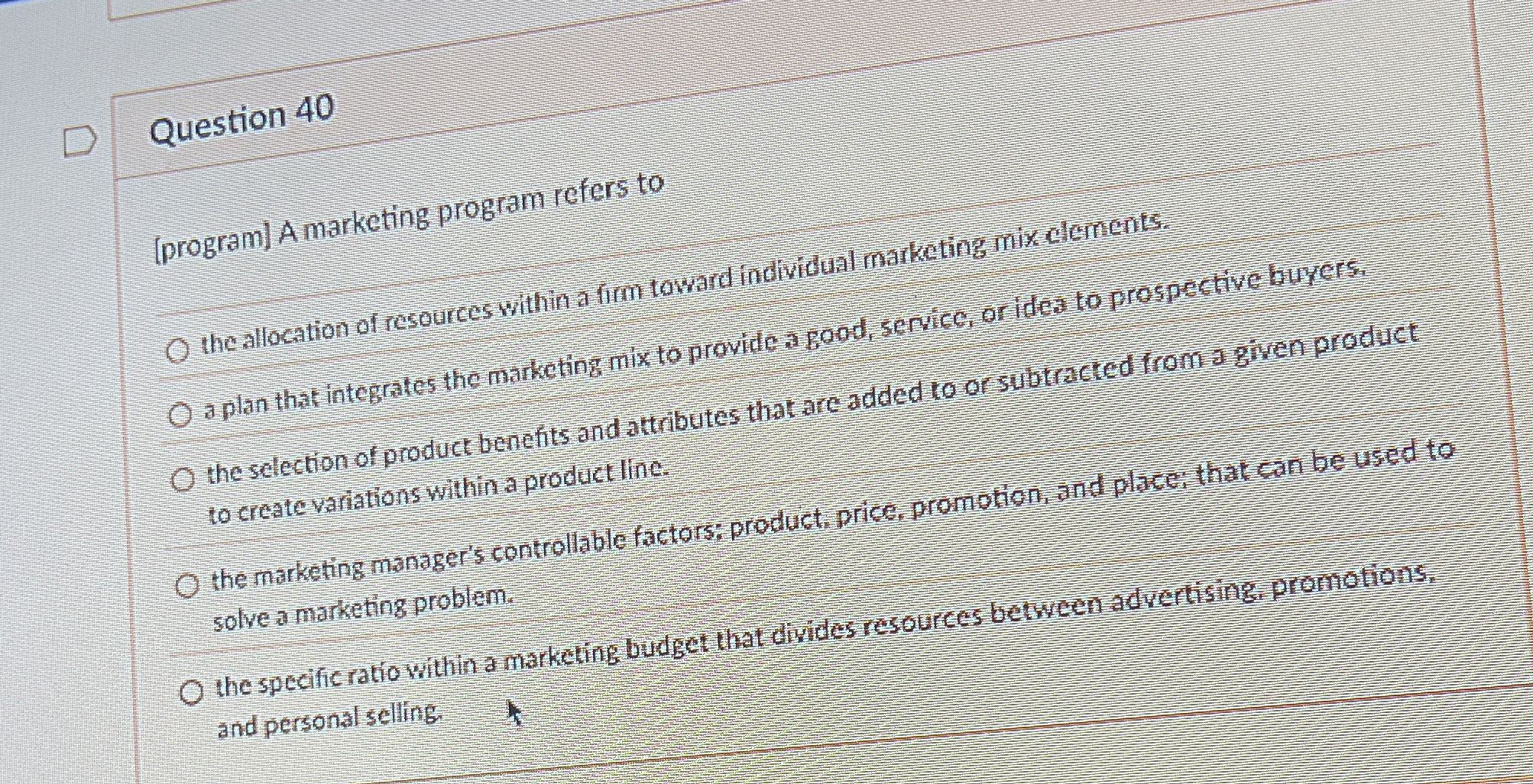  Question 40 (program) A marketing program refers to the allocation of