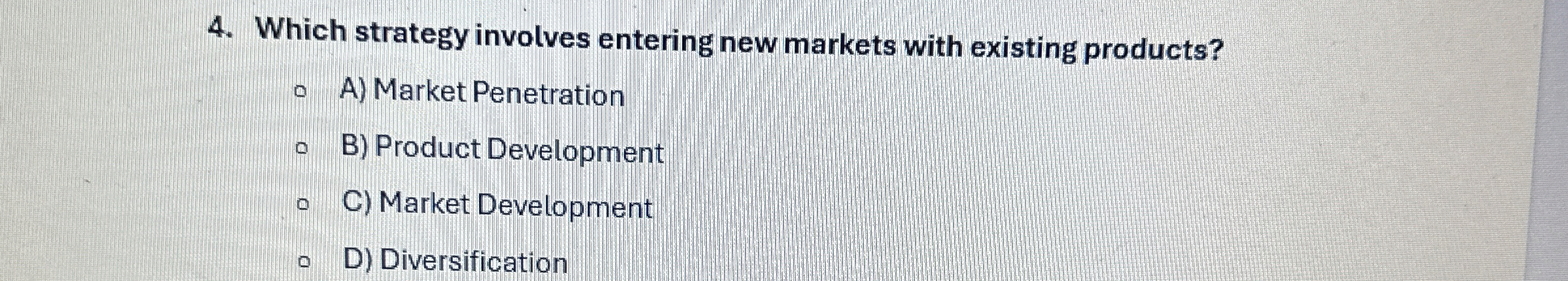  Which strategy involves entering new markets with existing products? A) Market