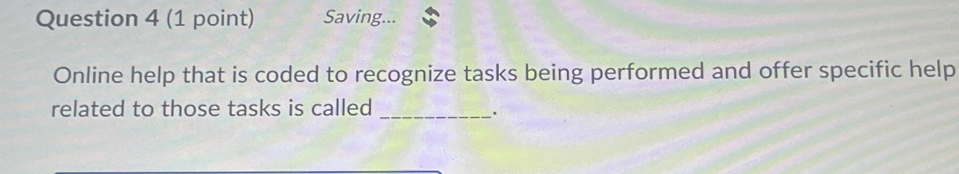 Question 4(1 point) Saving... Online help that is coded to recognize