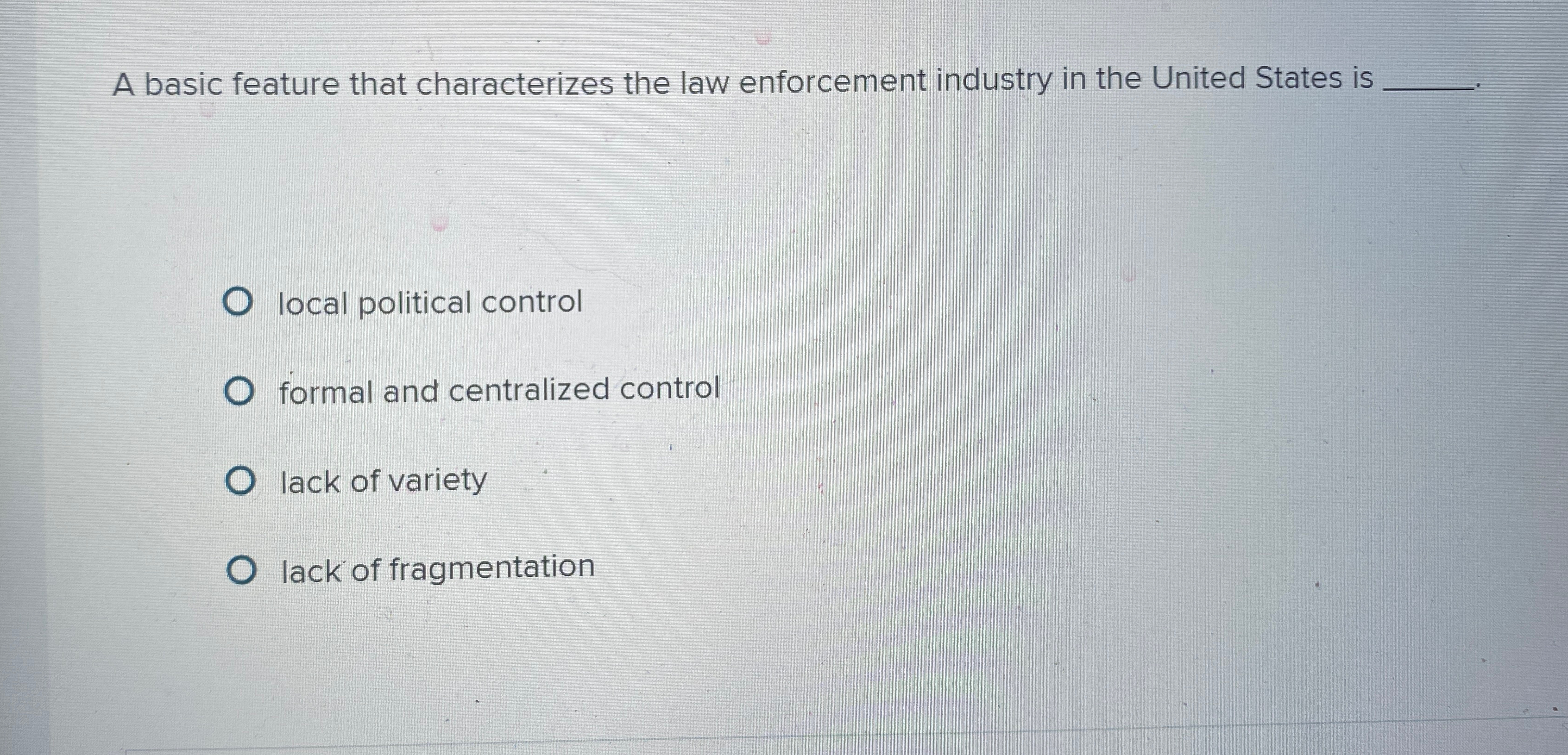  A basic feature that characterizes the law enforcement industry in the