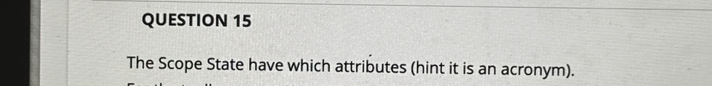  QUESTION 15 The Scope State have which attributes (hint it is