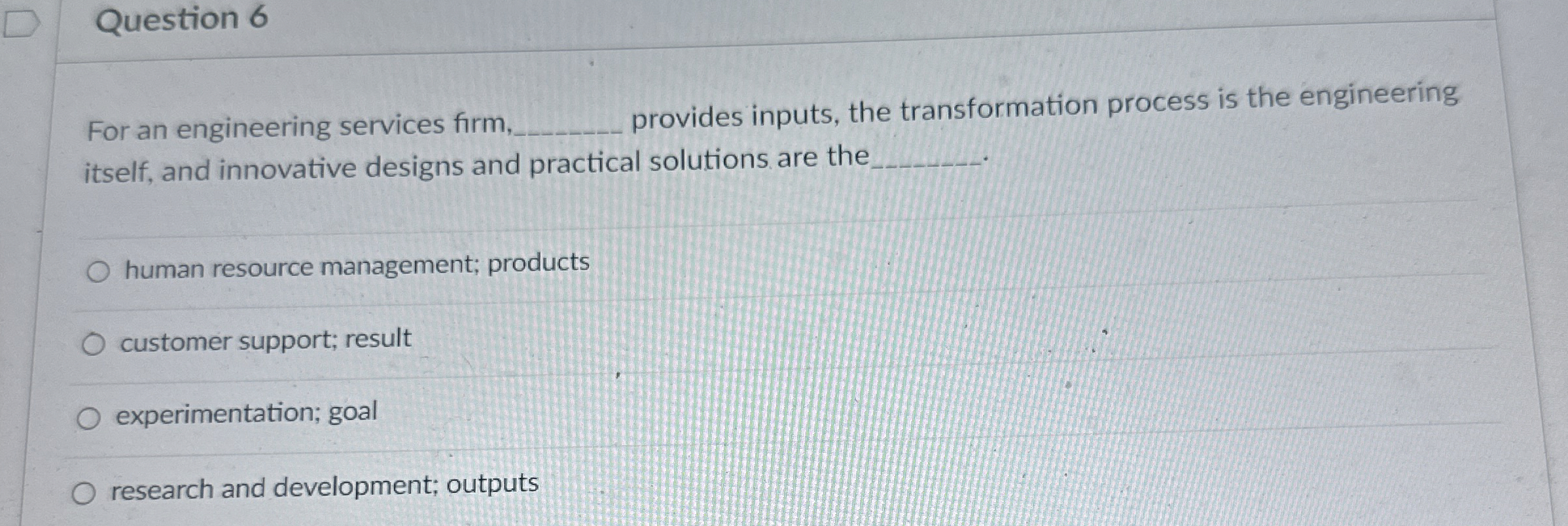  Question 6 For an engineering services firm provides inputs, the transformation