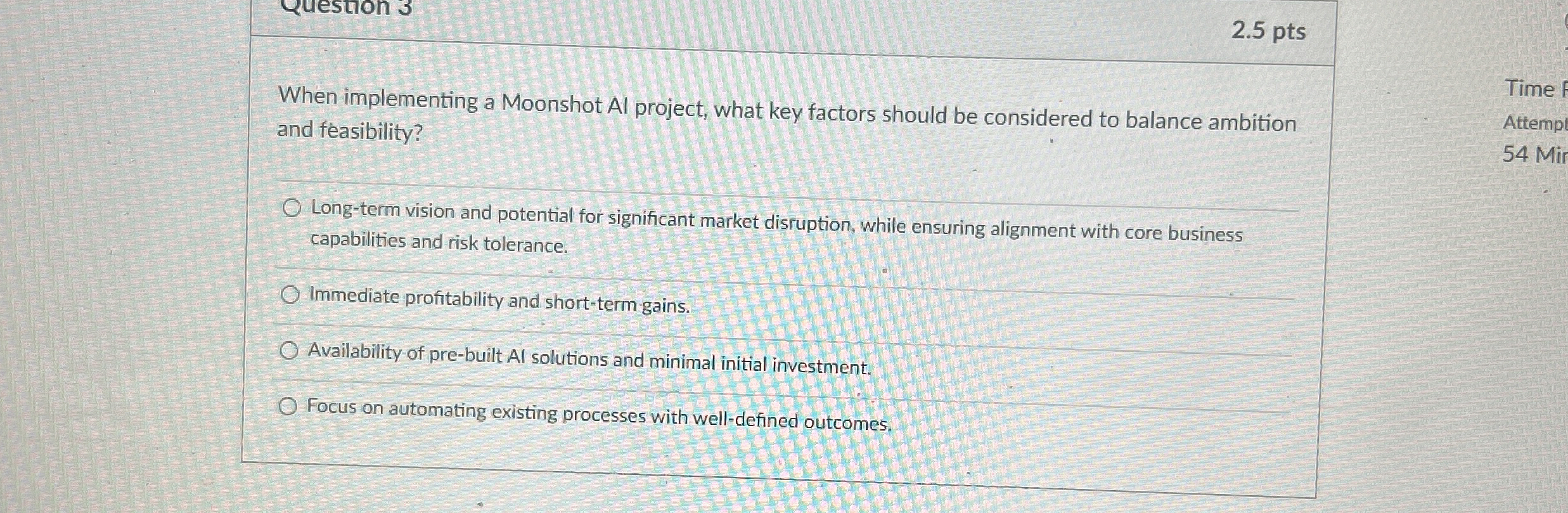  2.5 pts When implementing a Moonshot Al project, what key factors
