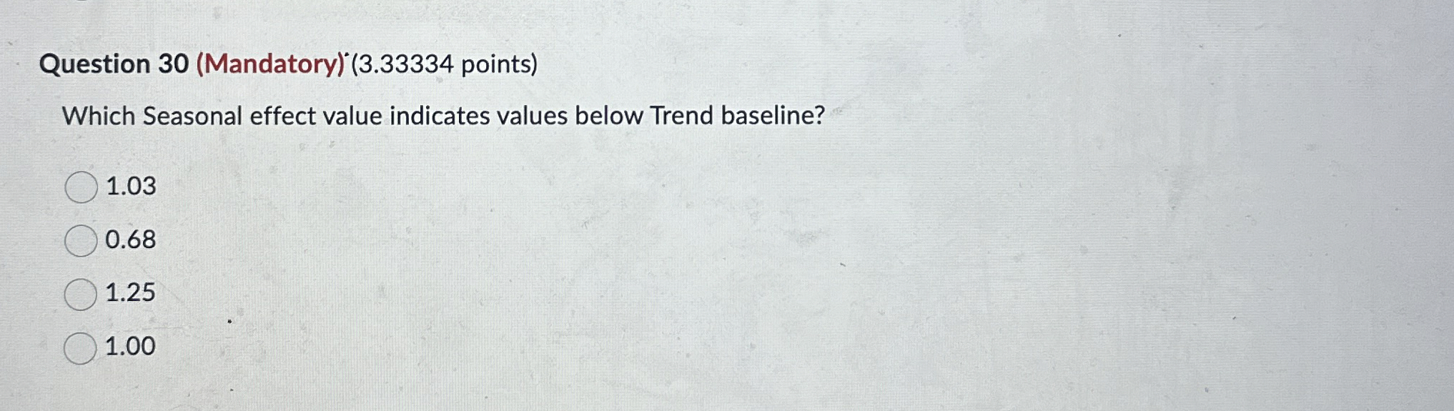  Question 30(Mandatory)(3.33334 points) Which Seasonal effect value indicates values below Trend
