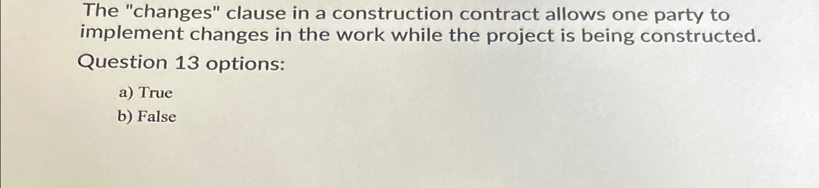  The "changes" clause in a construction contract allows one party to