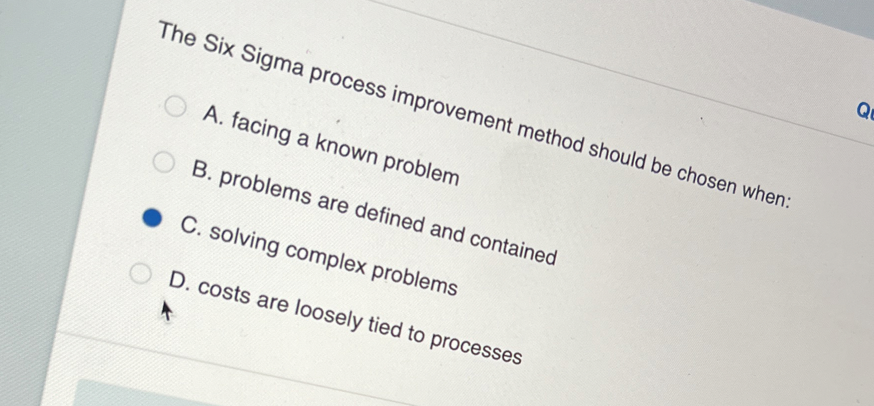  The six sigma process improvement method should be chosen when: problems