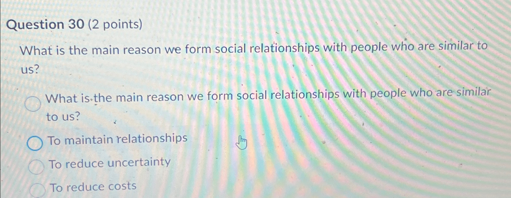  Question 30(2 points) What is the main reason we form social
