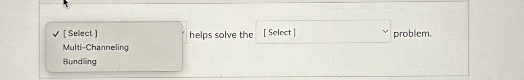  [ Select ] helps solve the problem. Multi-Channeling Bundling 