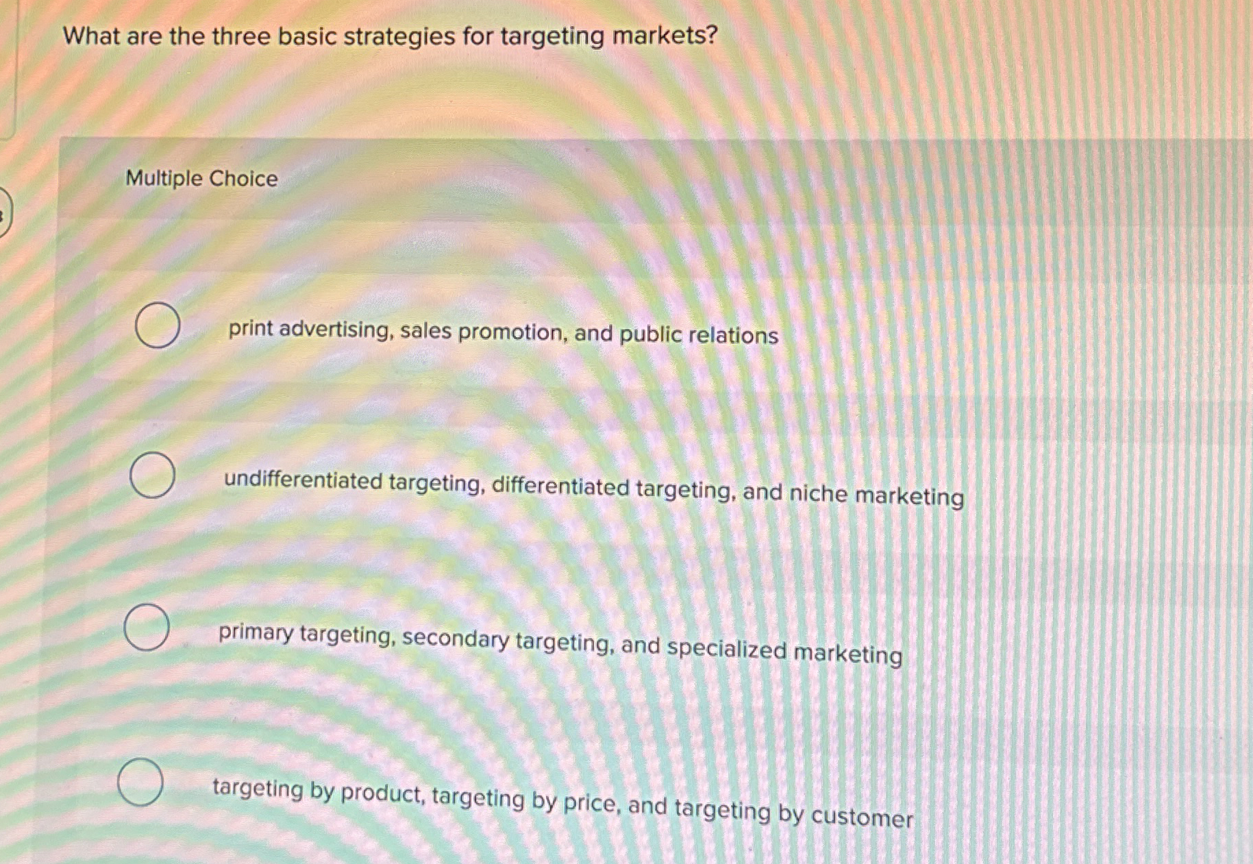  What are the three basic strategies for targeting markets? Multiple Choice