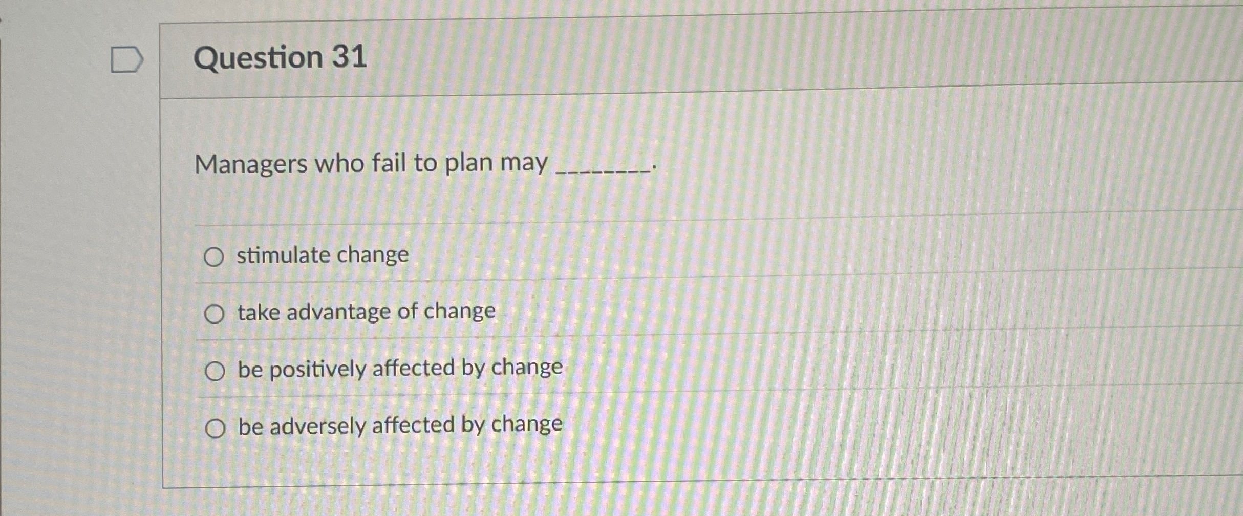  Question 31 Managers who fail to plan may stimulate change take