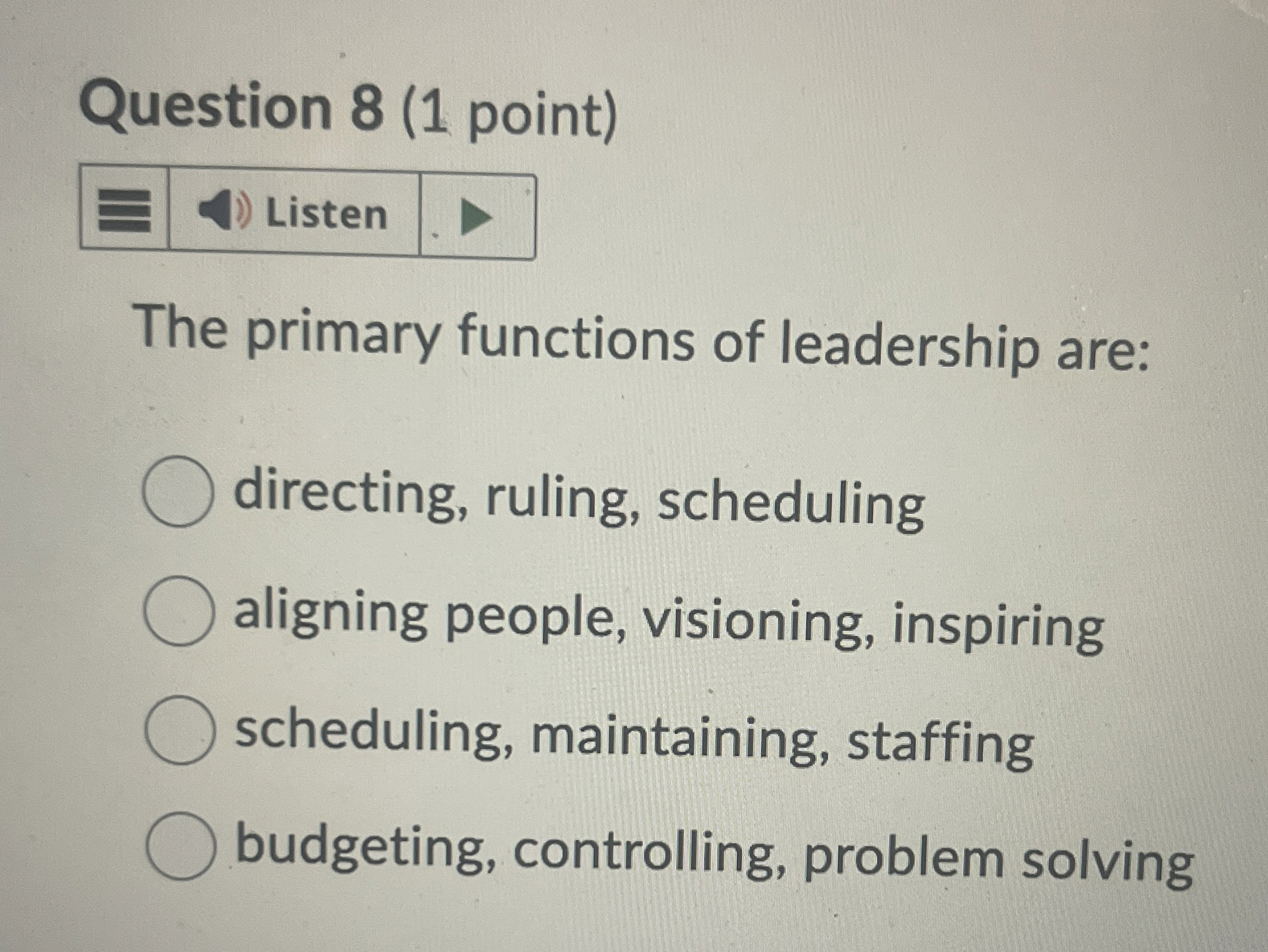  Question 8(1 point) The primary functions of leadership are: directing, ruling,