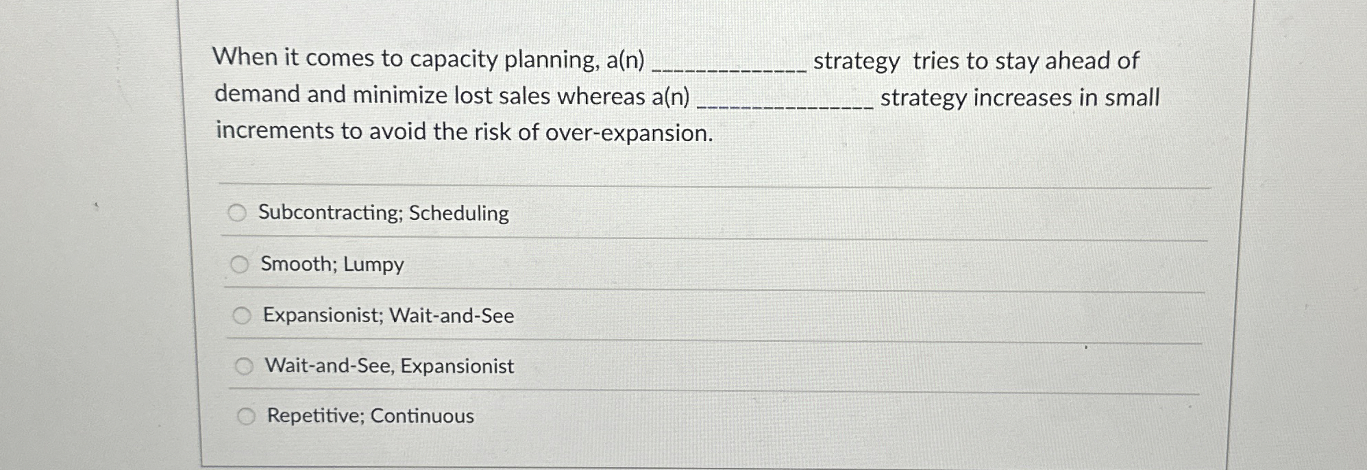  When it comes to capacity planning, a(n). strategy tries to stay