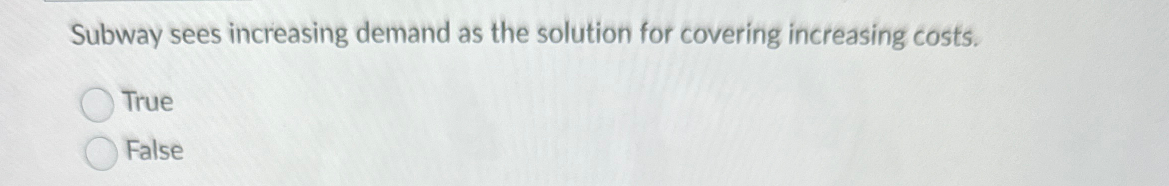  Subway sees increasing demand as the solution for covering increasing costs.