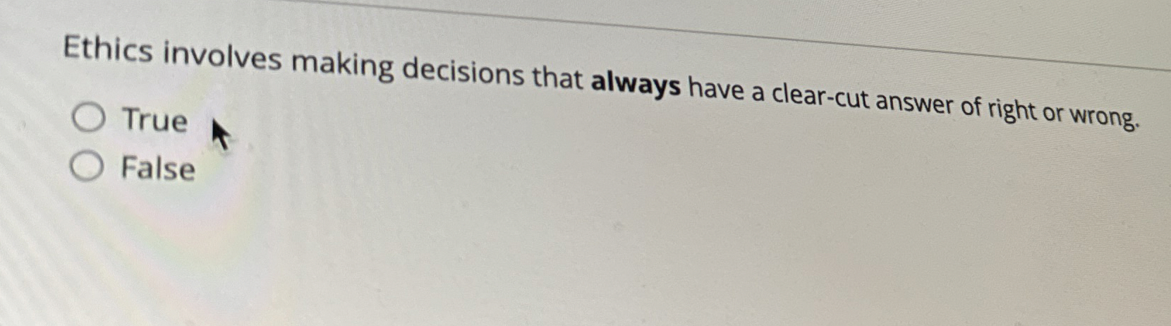  Ethics involves making decisions that always have a clear-cut answer of