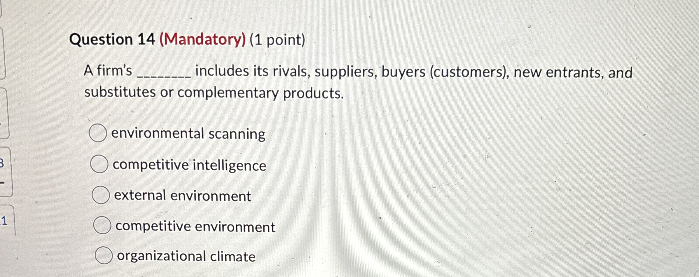  Question 14(Mandatory)(1 point) A firm's includes its rivals, suppliers, buyers (customers),