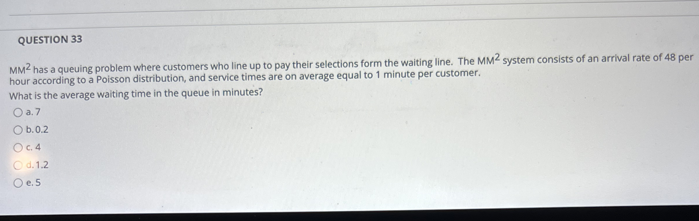  QUESTION 33 MM2 has a queuing problem where customers who line