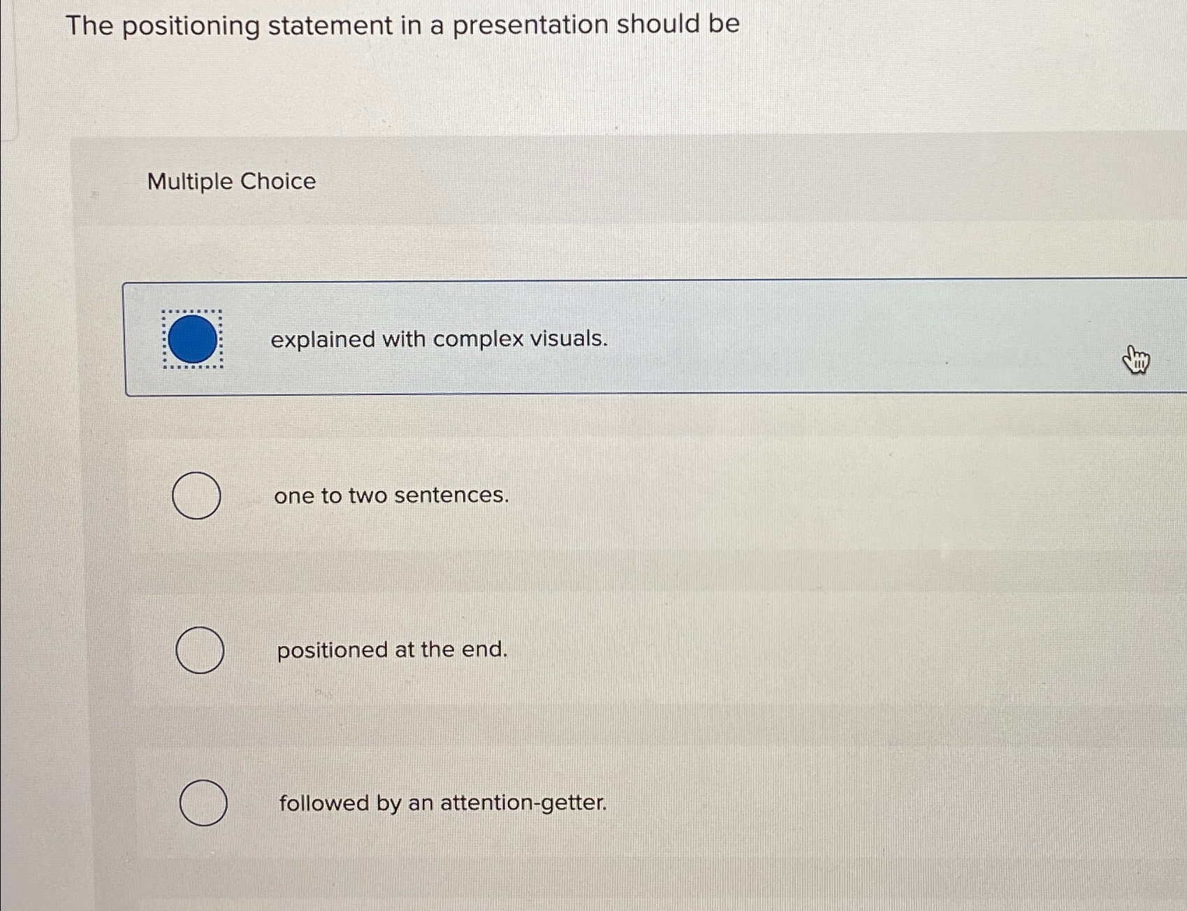  The positioning statement in a presentation should be Multiple Choice explained