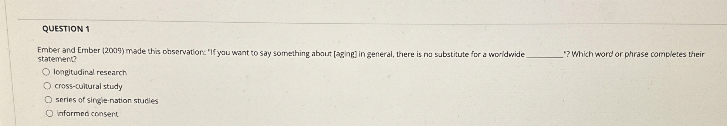  QUESTION 1 Ember and Ember (2009) made this observation: "If you