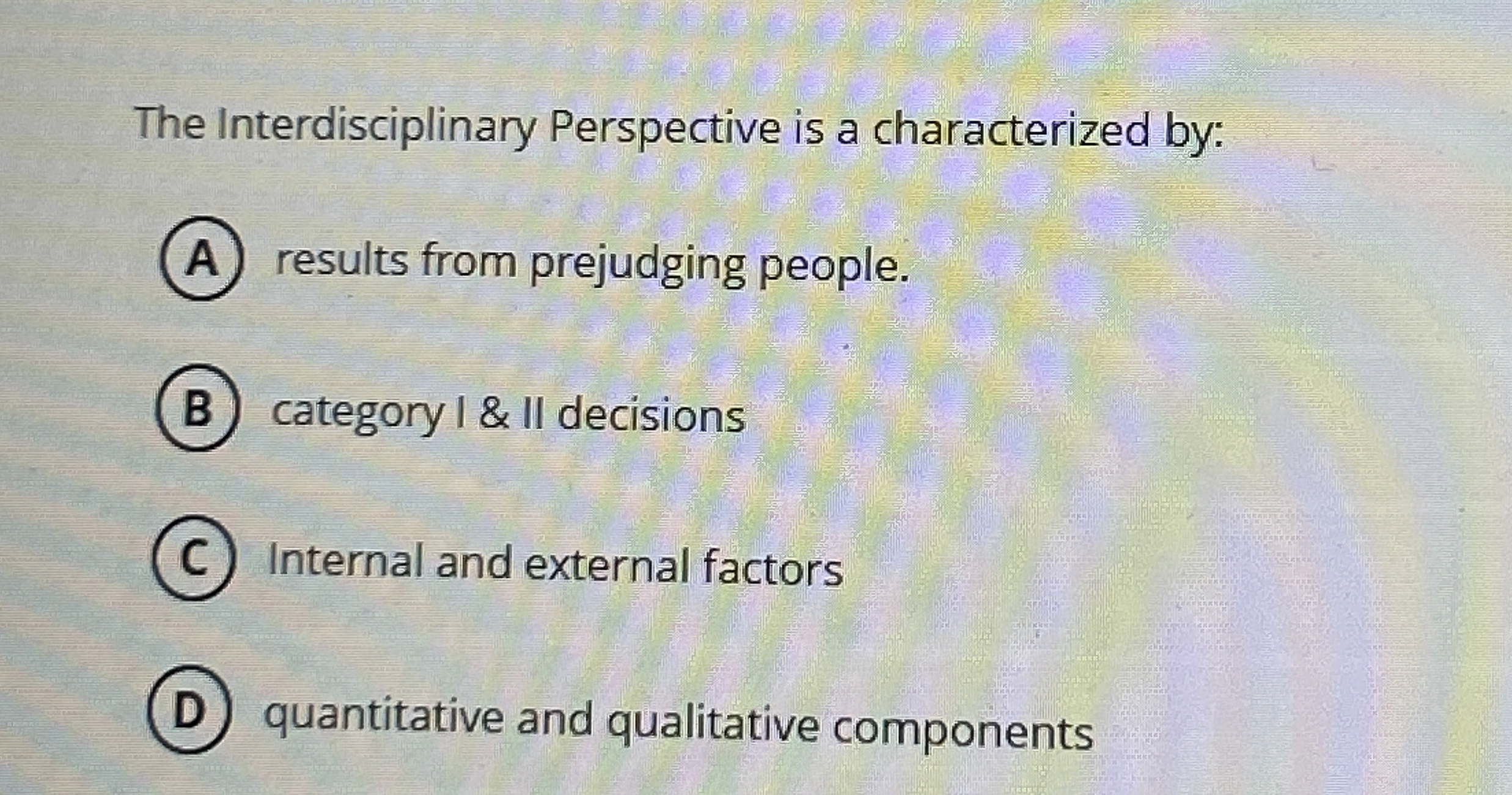  The Interdisciplinary Perspective is a characterized by: results from prejudging people.