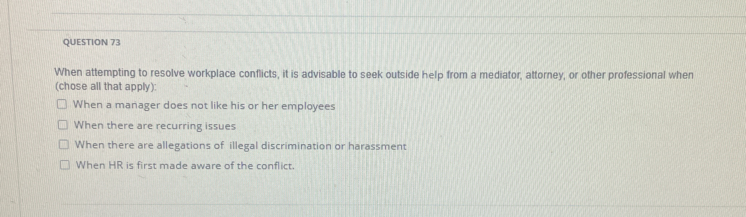  QUESTION 73 When attempting to resolve workplace conflicts, it is advisable