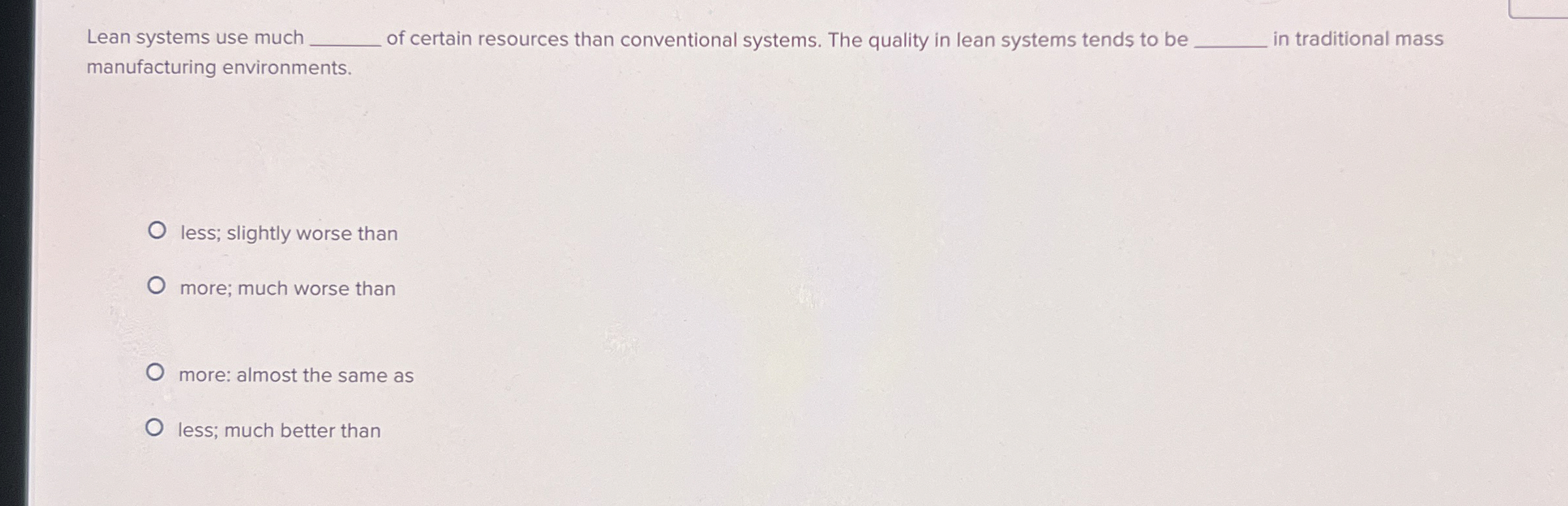  Lean systems use much q, of certain resources than conventional systems.