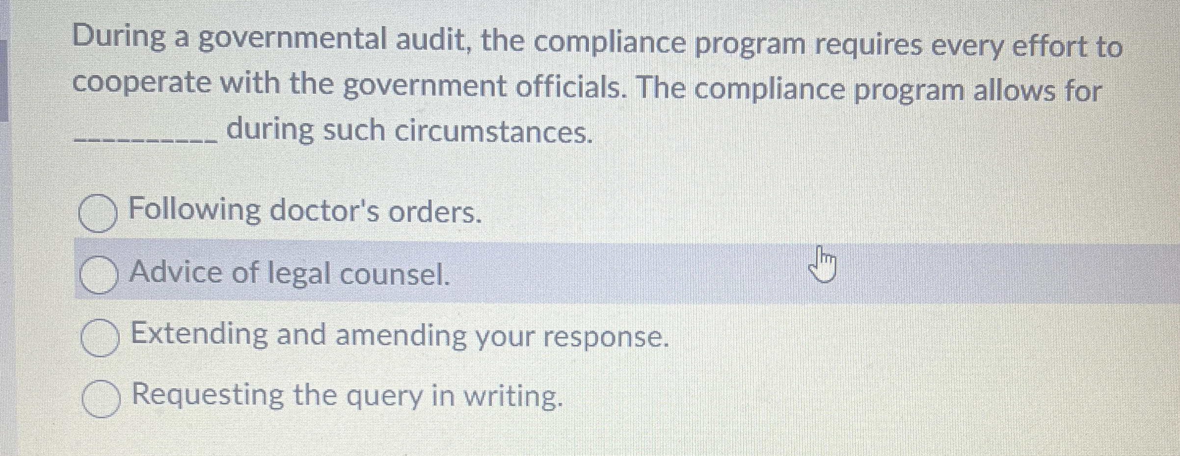  During a governmental audit, the compliance program requires every effort to