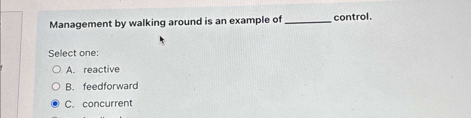  Management by walking around is an example of control. Select one: