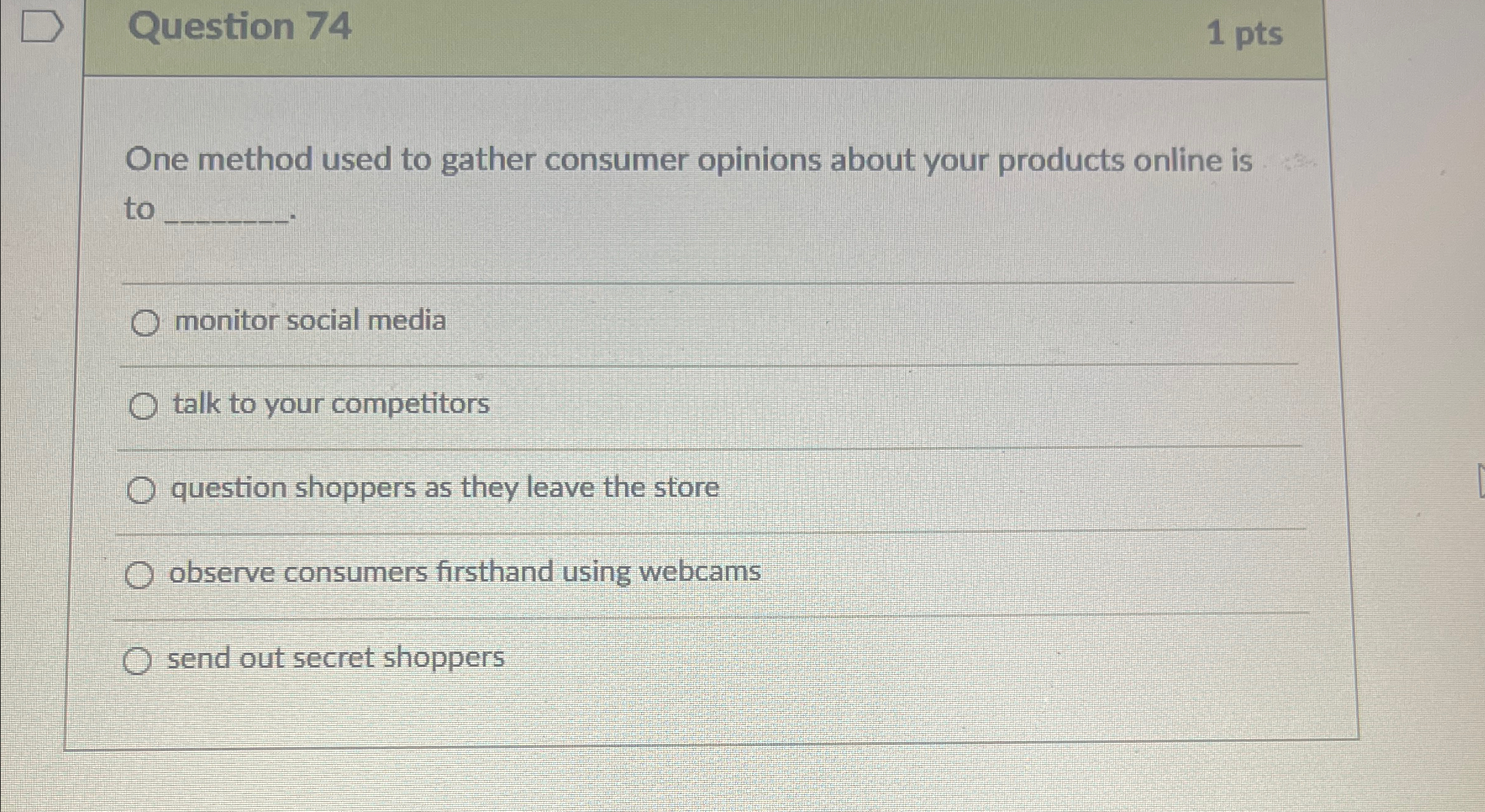  Question 74 1 pts One method used to gather consumer opinions