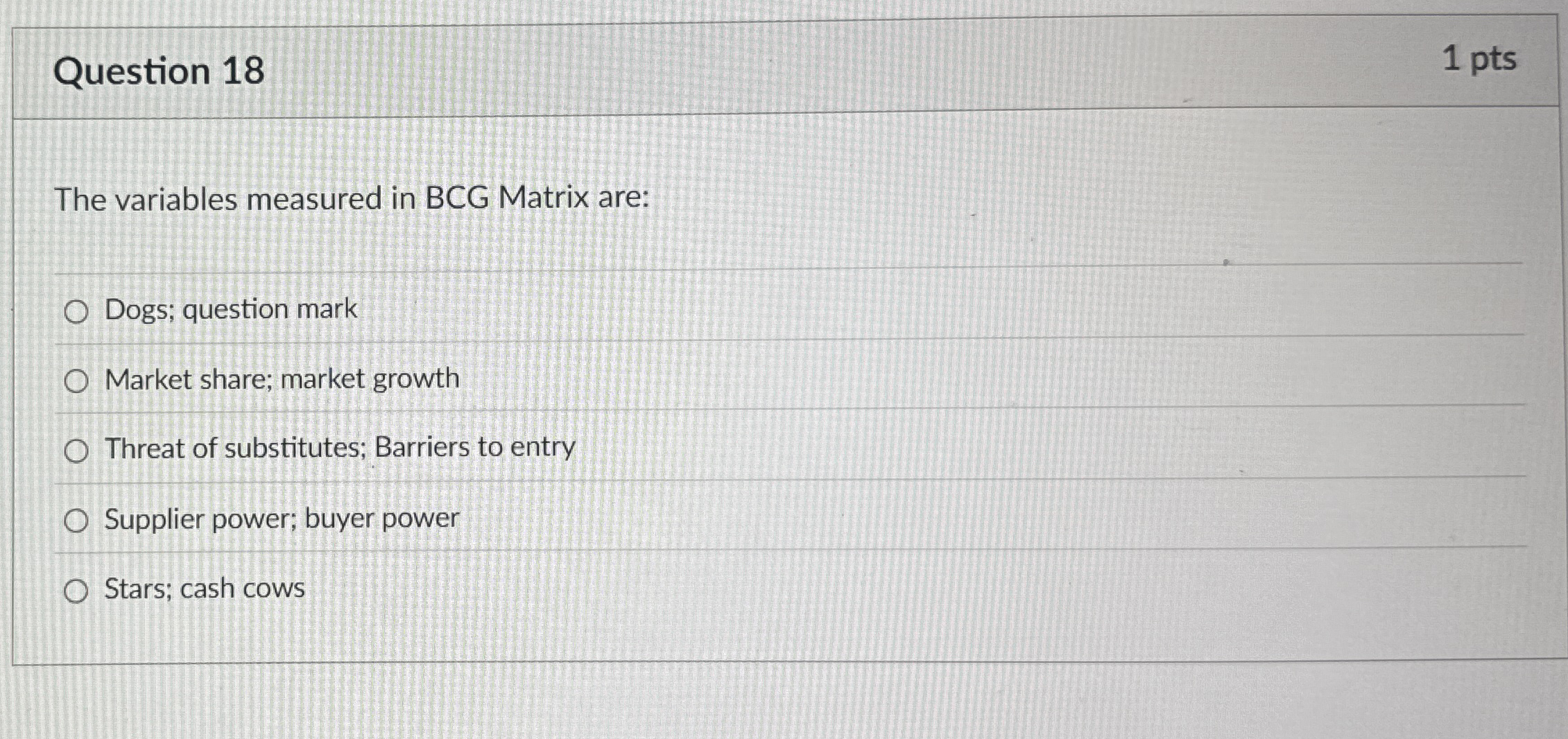  Question 18 The variables measured in BCG Matrix are: Dogs; question