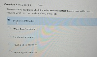  Question 7(0.15 points) The evaluative attributes which the salesperson can affect