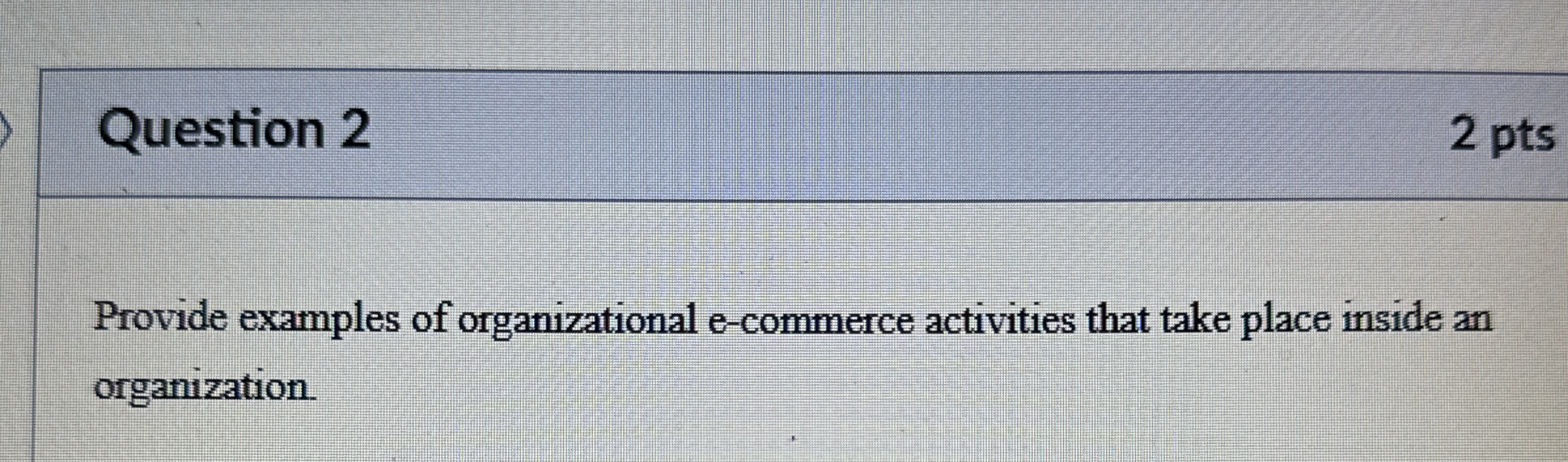  Question 2 2 pts Provide examples of organizational e-commerce activities that
