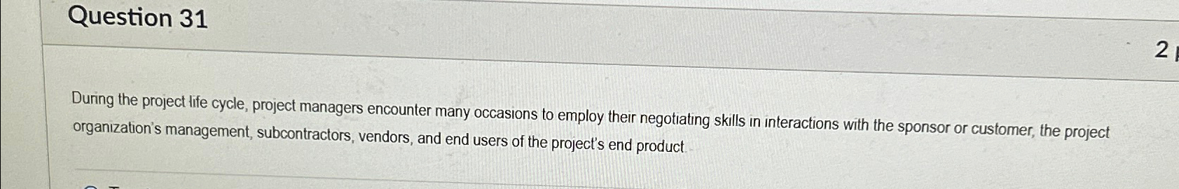  Question 31 During the project life cycle, project managers encounter many