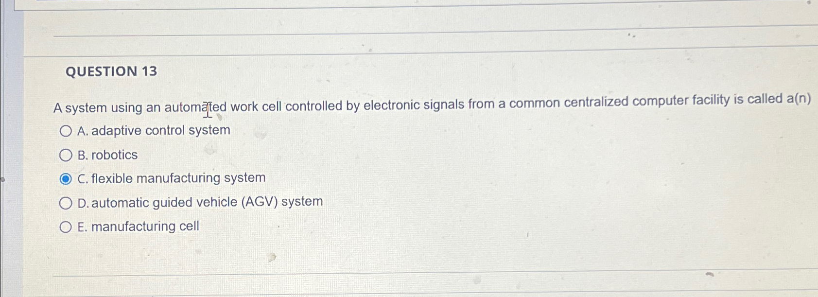  QUESTION 13 A system using an automajted work cell controlled by
