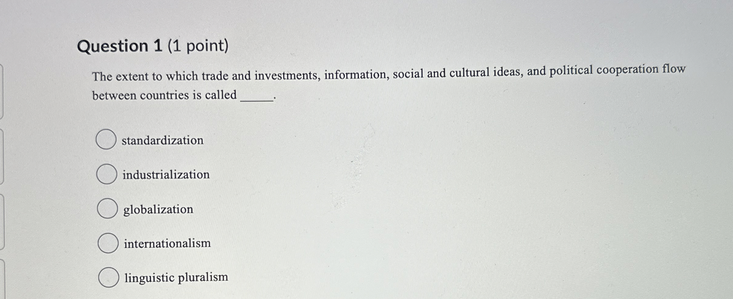  Question 1(1 point) The extent to which trade and investments, information,