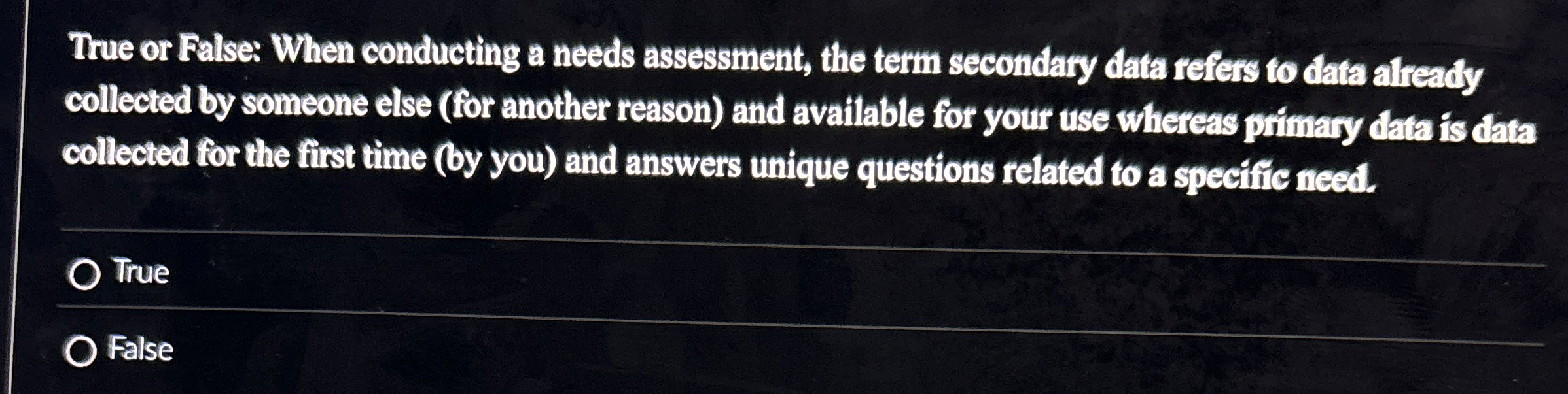  True or False: When conducting a needs assessment, the term secondary