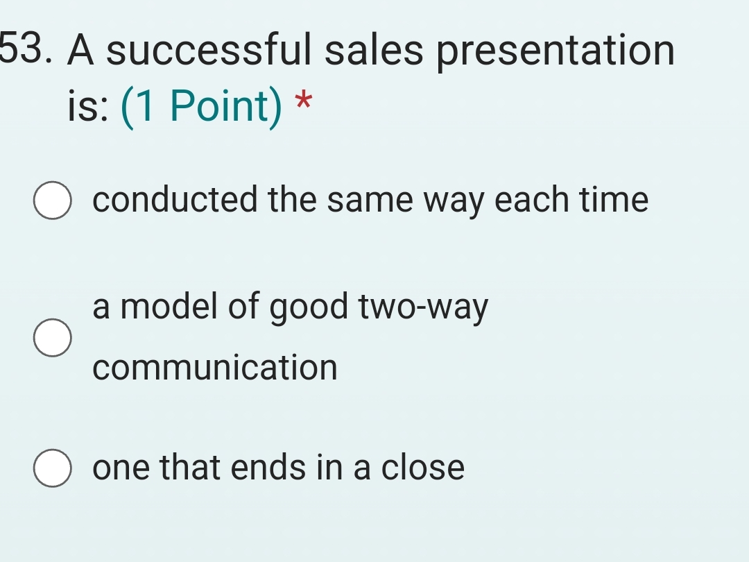  A successful sales presentation is: (1 Point)* conducted the same way