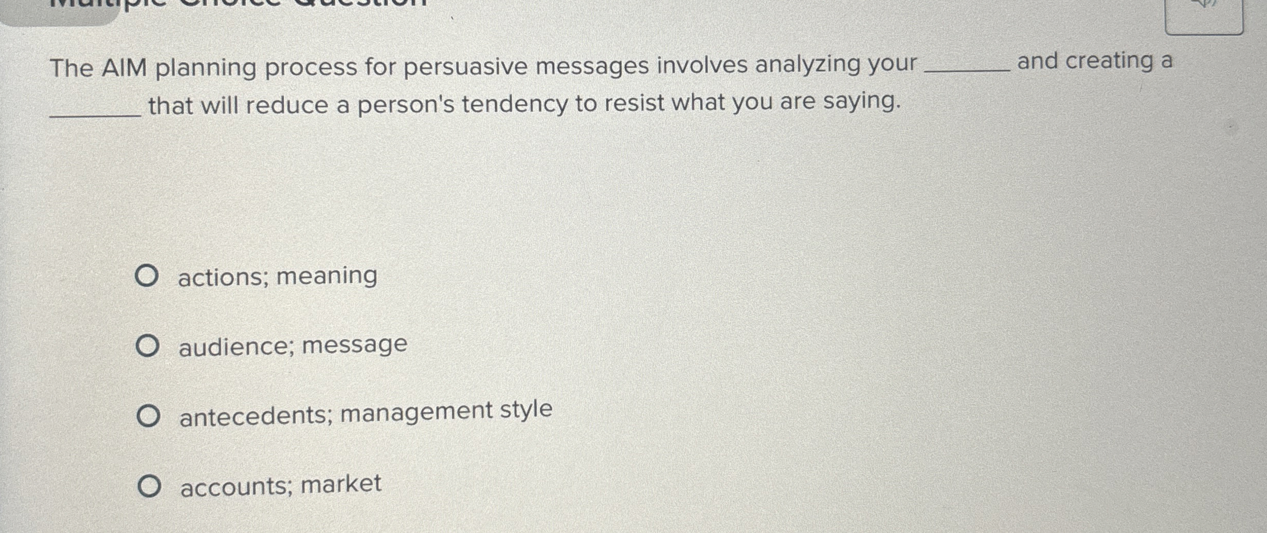  The AIM planning process for persuasive messages involves analyzing your and