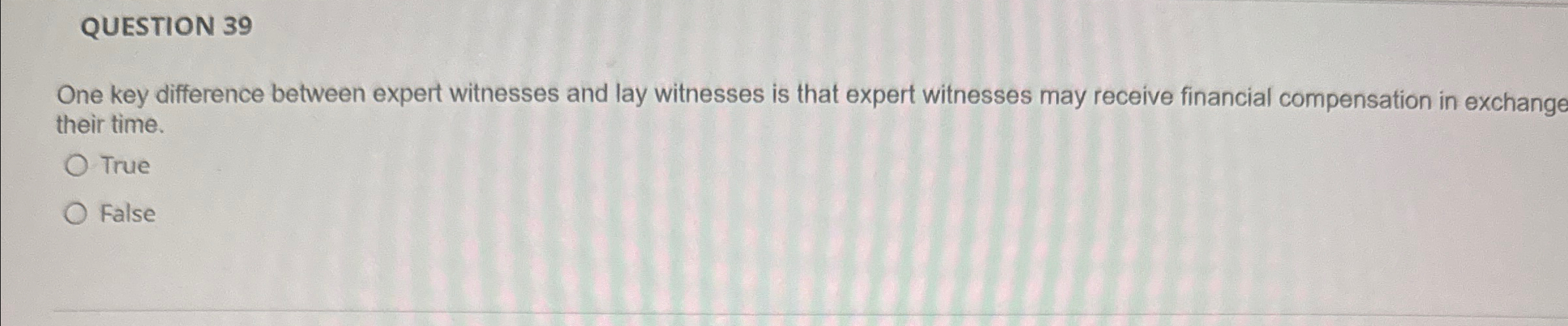  QUESTION 39 One key difference between expert witnesses and lay witnesses