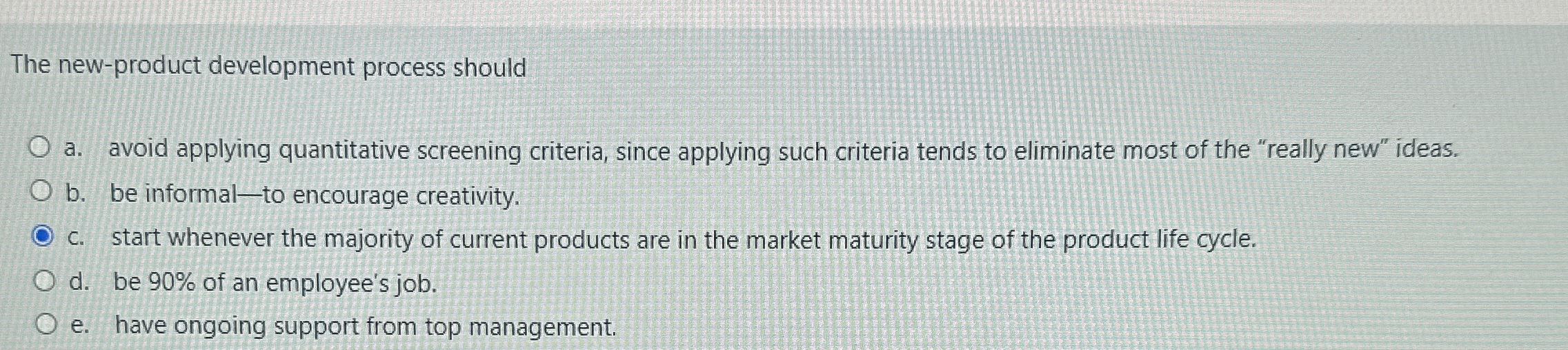  The new-product development process should a. avoid applying quantitative screening criteria,