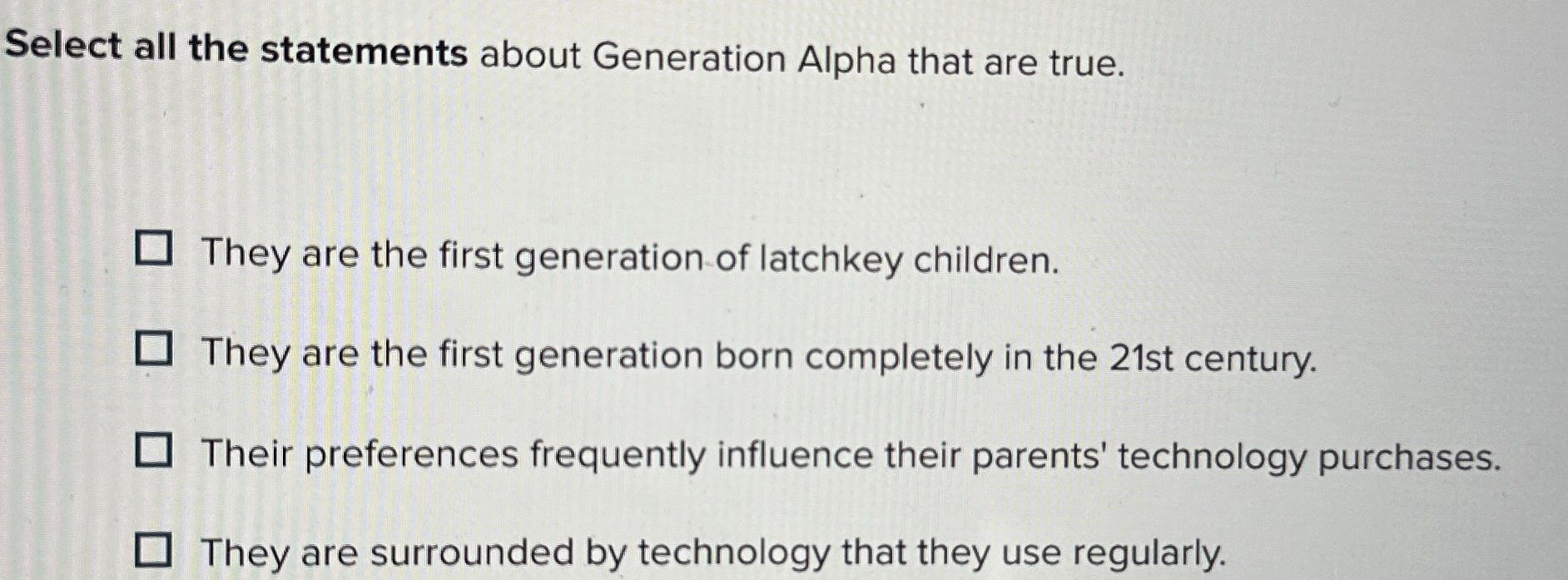  Select all the statements about Generation Alpha that are true. They