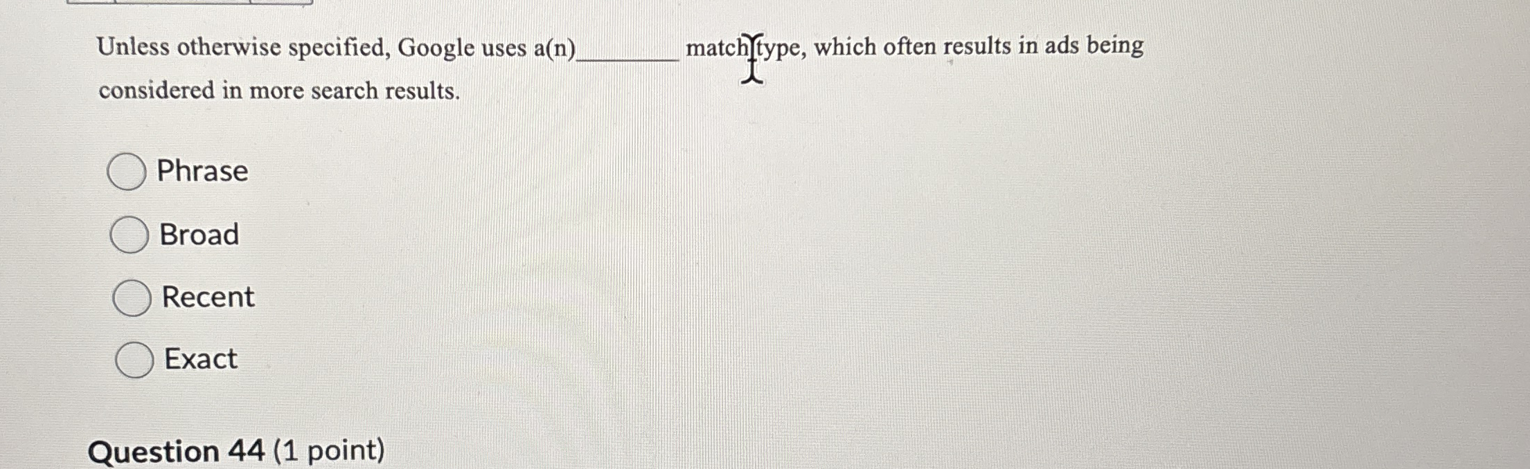  Unless otherwise specified, Google uses a(n) match) type, which often results