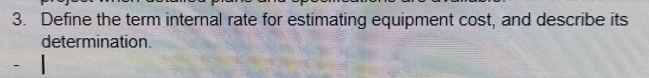  Define the term internal rate for estimating equipment cost, and describe
