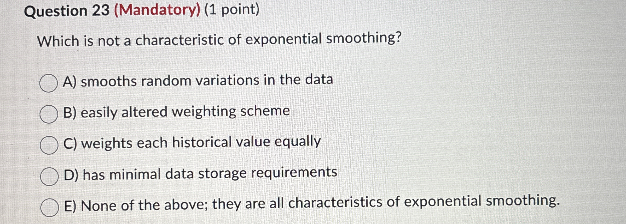  Question 23(Mandatory)(1 point) Which is not a characteristic of exponential smoothing?