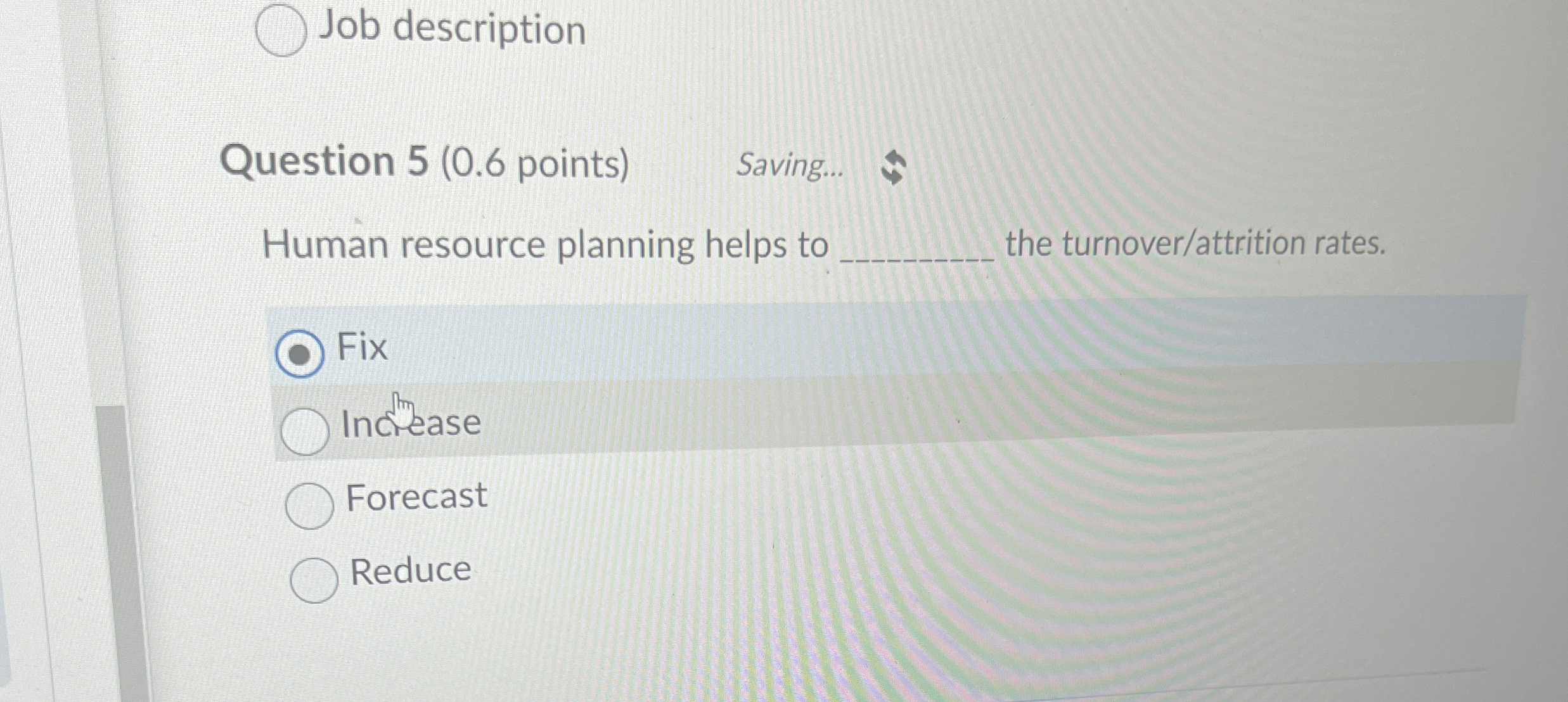  Job description Question 5(0.6 points) Saving... Human resource planning helps to