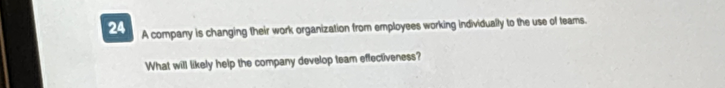  24 A compary is changing their work organization trom employees working