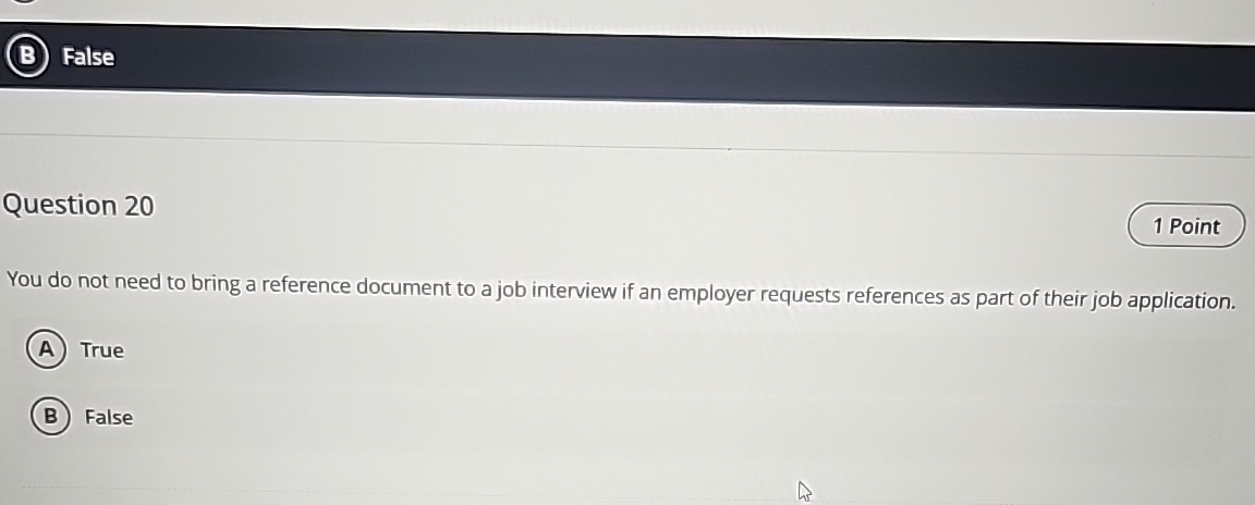  (B) False Question 20 You do not need to bring a