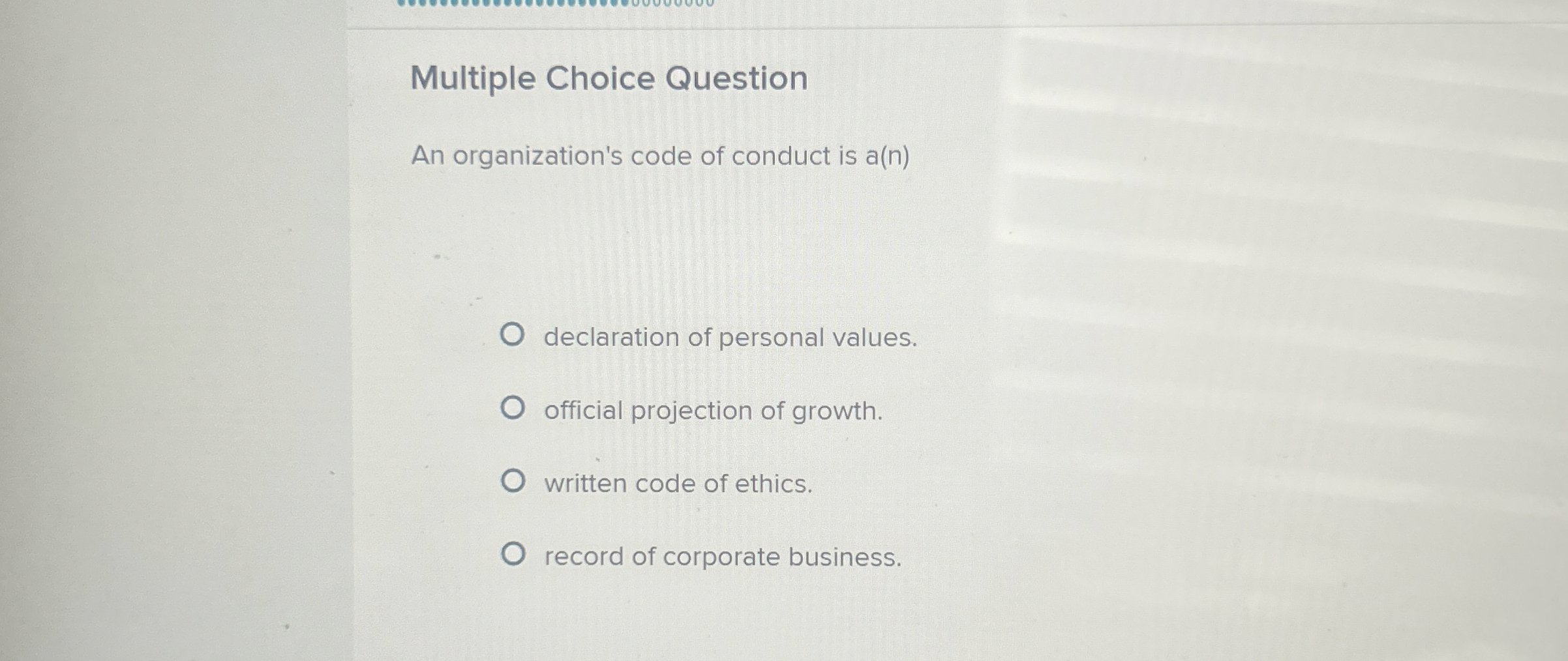  Multiple Choice Question An organization's code of conduct is a(n) declaration