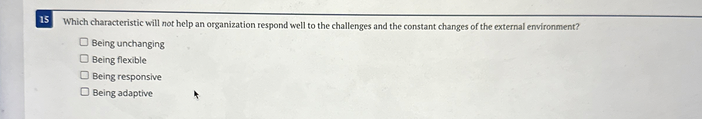 15 Which characteristic will not help an organization respond well to