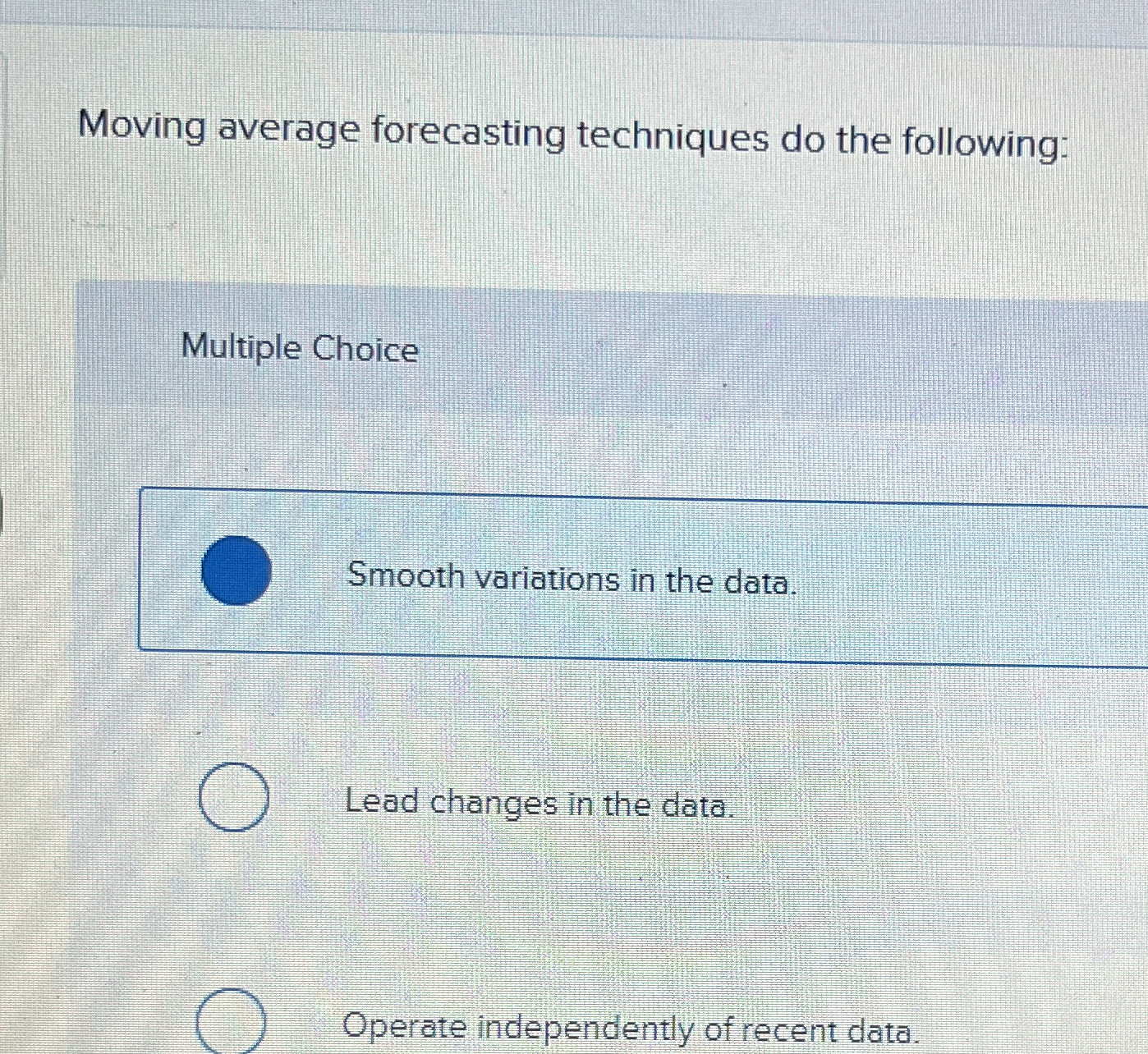  Moving average forecasting techniques do the following: Multiple Choice Smooth variations