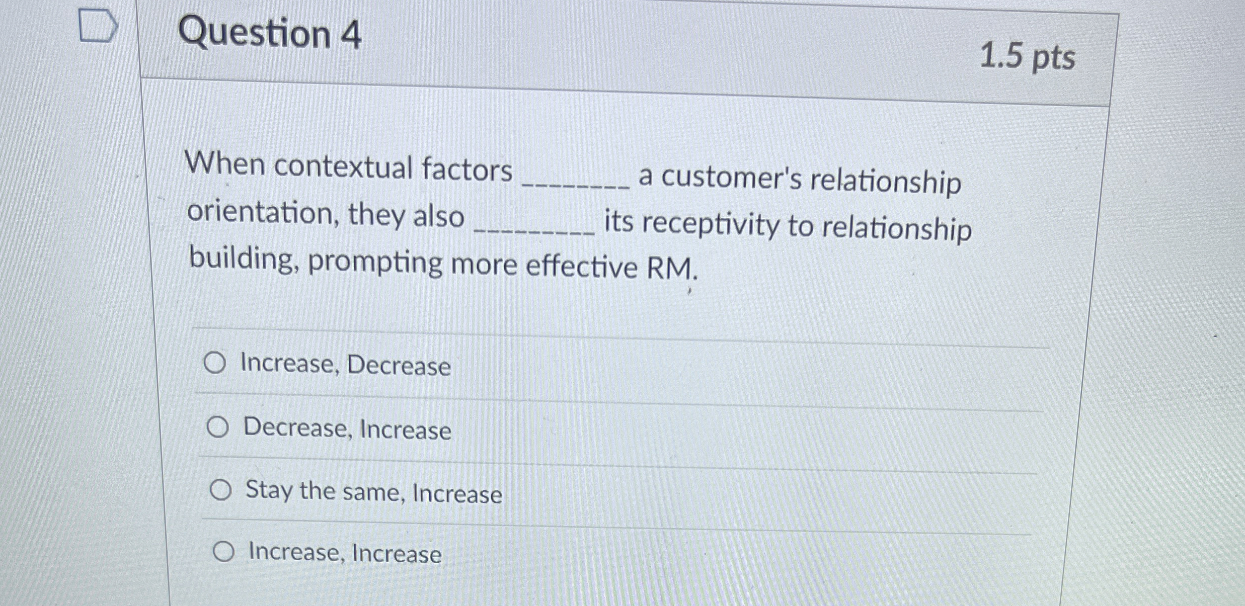  Question 4 When contextual factors a customer's relationship orientation, they also